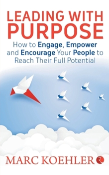 Paperback Leading with Purpose: How to Engage, Empower & Encourage Your People to Reach Their Full Potential Book