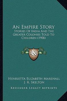 An Empire Story: Stories Of India And The Greater Colonies Told To Children