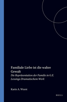 Paperback Familiale Liebe Ist Die Wahre Gewalt: Die Repräsentation Der Familie in G.E. Lessings Dramatischem Werk [German] Book