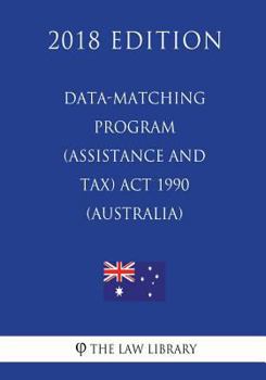Paperback Data-matching Program (Assistance and Tax) Act 1990 (Australia) (2018 Edition) Book