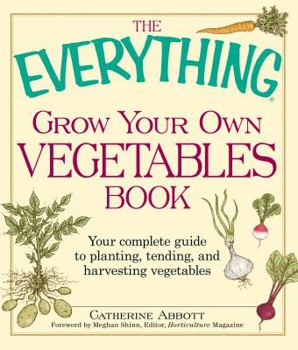 Paperback The Everything Grow Your Own Vegetables Book: Your Complete Guide to Planting, Tending, and Harvesting Vegetables Book