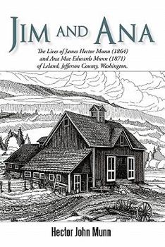 Paperback Jim and Ana: The Lives of James Hector Munn (1864-1926) and Ana Mae Edwards Munn (1871-1955) of Leland, Jefferson County, Washingto Book