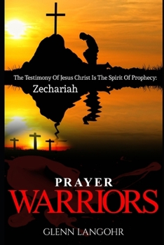 Paperback Prayer Warriors: The Testimony Of Jesus Christ Is The Spirit Of Prophecy: Zechariah Book