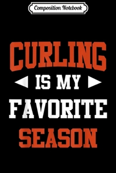 Composition Notebook: Curling is my Favorite Season Funny Saying for Sports Lovers  Journal/Notebook Blank Lined Ruled 6x9 100 Pages