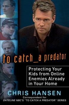Hardcover To Catch a Predator: Protecting Your Kids from Online Enemies Already in Your Home Book