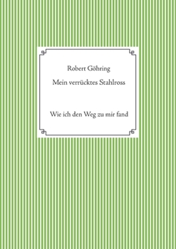 Mein verrücktes Stahlross: Wie ich den Weg zu mir fand (German Edition)