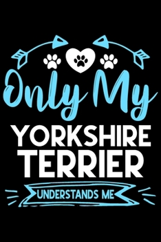 Paperback Only my Yorkshire Terrier understands me: Cute yorkshire Terrier lovers notebook journal or dairy - yorkshire Terrier Dog owner appreciation gift - Li Book