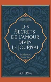 Paperback Les Secrets de L’amour Divin Le Journal: Des Réflexions qui Inspirent L'espoir et Ravivent la Foi (livres islamiques inspirants) (French Edition) [French] Book