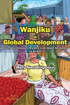 Paperback Wanjiku in Global Development: Everyday Ordinary Women Livelihood Economy in Kenya Book