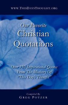 Our Favorite Christian Quotations: Over 250 Inspirational Quotes from the Ministry of "This Day's Thought"