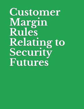 Paperback Customer Margin Rules Relating to Security Futures: Securities and Exchange Commission RIN 3235-AM55 Book