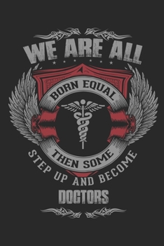 Paperback We are all born equal then some step up and become Doctors / Funny Notebook for Doctors Journal gift: Lined Notebook / Journal Gift, 100 Pages, 6x9, S Book