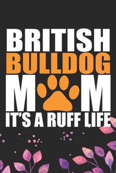 Paperback British Bulldog Mom It's a Ruff Life: Cool British Bulldog Dog Mum Journal Notebook - British Bulldog Puppy Lover Gifts - Funny Bulldog Lover Gifts No Book