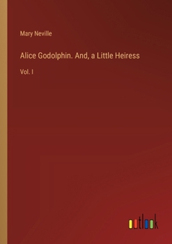 Paperback Alice Godolphin. And, a Little Heiress: Vol. I Book