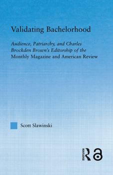 Validating Bachelorhood: Audience, Patriarchy and Charles Brockden Brown's Editorship of the Monthly Magazine and American Review (Studies in American Popular History and Culture)
