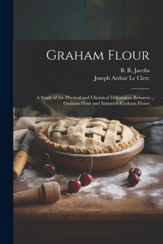 Paperback Graham Flour: A Study of the Physical and Chemical Differences Between Graham Flour and Imitation Graham Flours Book