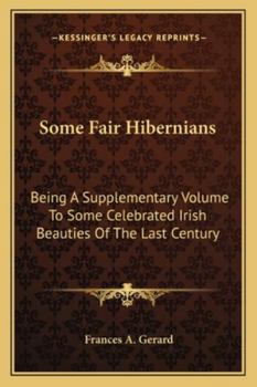 Some Fair Hibernians: Being a Supplementary Volume to "Some Celebrated Irish Beauties of the Last Century"