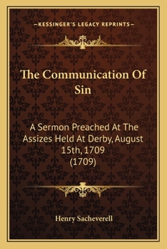Paperback The Communication Of Sin: A Sermon Preached At The Assizes Held At Derby, August 15th, 1709 (1709) Book