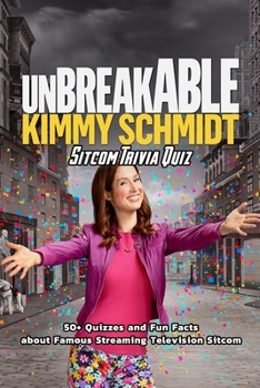 Paperback Unbreakable Kimmy Schmidt Sitcom Trivia Quiz: 50+ Quizzes and Fun Facts about Famous Streaming Television Sitcom: Gifts for Streaming Television Sitco Book