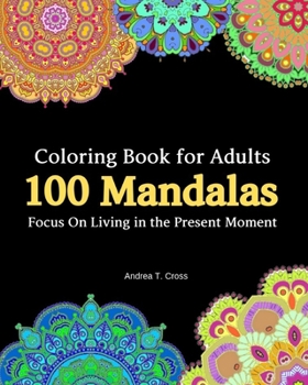100 Mandala Coloring Book for Adults: Focus On Living in the Present Moment