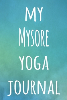 My Mysore Yoga Journal: The perfect gift for the yoga fan in your life - 119 page lined journal!