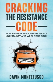 Paperback Cracking the Resistance Code: How to Break Through Fear of Uncertainty and Write Your Book