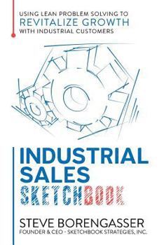 Paperback Industrial Sales Sketchbook: Using Lean Problem Solving to Revitalize Growth with Industrial Customers Book