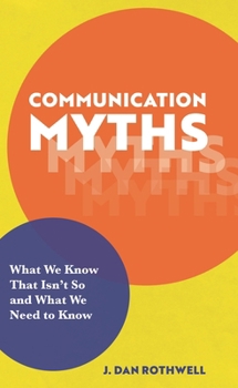 Hardcover Communication Myths: What We Know That Isn't So and What We Need to Know Book