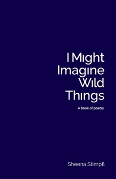 Paperback I Might Imagine Wild Things (A book of poetry) Book