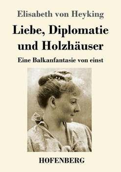 Paperback Liebe, Diplomatie und Holzhäuser: Eine Balkanfantasie von einst [German] Book