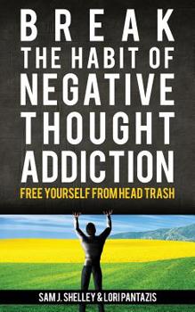 Break the Habit of Negative Thought Addiction: Free Yourself from Head Trash
