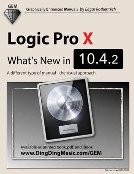 Paperback Logic Pro X - What's New in 10.4.2: A different type of manual - the visual approach Book