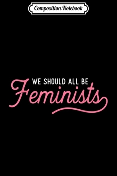 Paperback Composition Notebook: We Should All Be Feminists Funny Feminist Christmas Gift Journal/Notebook Blank Lined Ruled 6x9 100 Pages Book