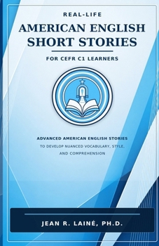 Real-Life American English Short Stories for CEFR C1 Learners: Advanced American English stories to develop nuanced vocabulary, style, and ... English Short Story Series (CEFR A1–C2))