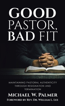 Hardcover Good Pastor, Bad Fit: Maintaining Pastoral Authenticity Through Resignation and Termination Book