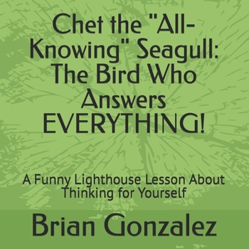 Chet the "All-Knowing" Seagull: The Bird Who Answers EVERYTHING!: A Funny Lighthouse Lesson About Thinking for Yourself