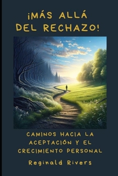 ¡Más Allá del Rechazo!: Caminos hacia la Aceptación y el Crecimien-to Personal (Spanish Edition)