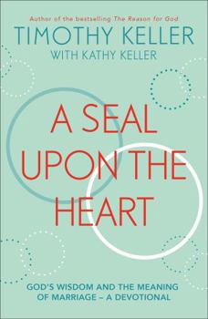 A Seal Upon the Heart: God’s Wisdom and the Meaning of Marriage: a Devotional