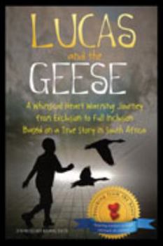 Paperback Lucas and the Geese: A Whimsical Heart Warming Journey from Exclusion to Full Inclusion Based on a True Story in South Africa Book