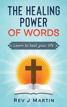 Paperback The Healing Power of Words: Learn to Heal Your Life - Love Happiness and Better Relationships Book