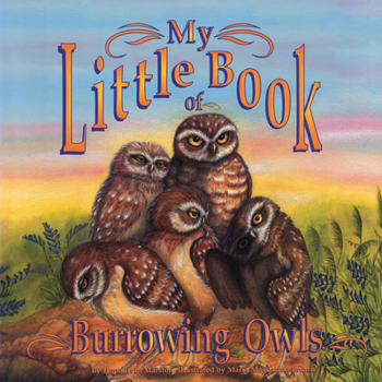 My Little Book of Burrowing Owls (My Little Book Of...) - Book  of the My Little Book