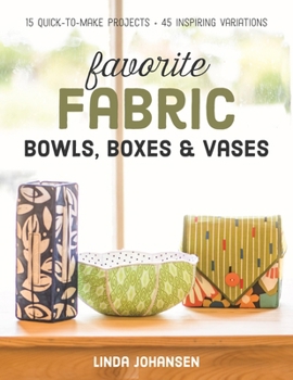 Paperback Favorite Fabric Bowls, Boxes & Vases: 15 Quick-To-Make Projects - 45 Inspiring Variations Book