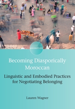 Hardcover Becoming Diasporically Moroccan: Linguistic and Embodied Practices for Negotiating Belonging Book
