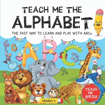 Paperback Teach Me the Alphabet: THE FAST WAY TO LEARN AND PLAY WITH ABCs Book