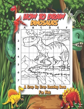 Paperback How To Draw Dinosaurs - A Step By Step Drawing Book For Kids: A Fun And Easy Step By Step Dinosaur Drawing Activity Book For Kids - Learn To Draw Dino Book