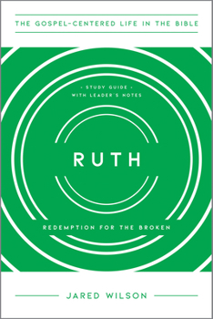 Ruth: Redemption for the Broken, Study Guide with Leader's Notes - Book  of the Gospel-Centered Life in the Bible