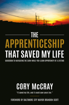 Hardcover The Apprenticeship That Saved My Life: Guidebook to Navigating the Earn-While-You-Learn Opportunity of a Lifetime Book