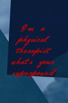 Paperback I'm A Physical Therapist What's Your Superpower?: All Purpose 6x9 Blank Lined Notebook Journal Way Better Than A Card Trendy Unique Gift Blue Square P Book