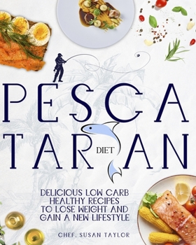 Pescatarian Diet: Delicious Low Carb Healthy Recipes to Help You Lose Weight and Gain a New Lifestyle