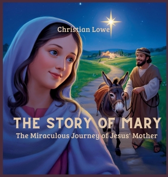 The Story of Mary: The Miraculous Journey of Jesus' Mother (The Story of Important Figures in the Bible)